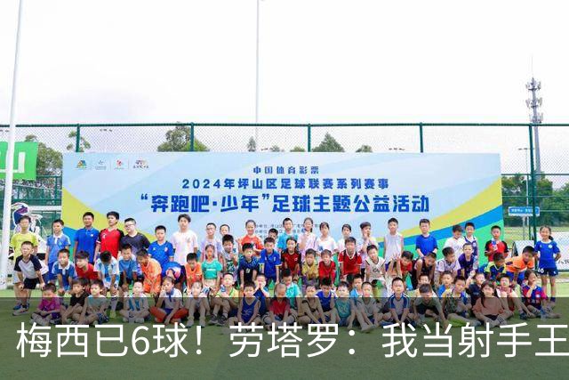 梅西已6球！劳塔罗：我当射手王？不可能了，梅西那表现我已词穷