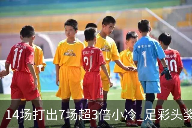 14场打出7场超3倍小冷 足彩头奖开7注153万元
